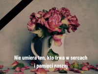 Nie umiera ten, kto trwa w sercach i pamięci naszej