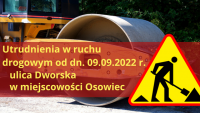Utrudnienia w ruchu drogowym od dn. 09.09.2022 r. w ciągu ulicy Dworskiej w miejscowości Osowiec