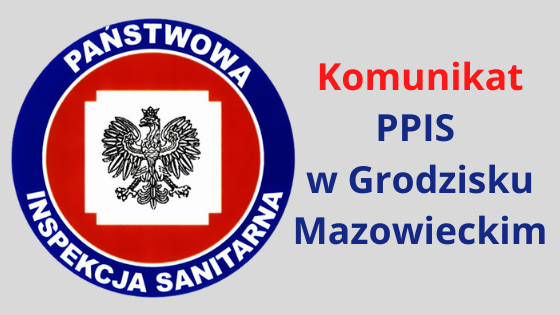 Komunikat Państwowego Powiatowego Inspektora Sanitarnego w Grodzisku Mazowieckim