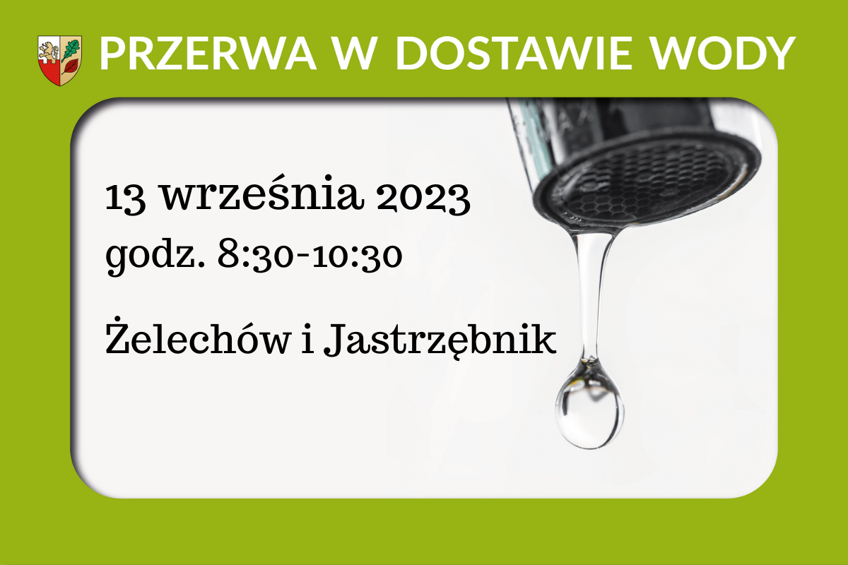 Przerwa w dostwie wody  Przerwa w dostawie wody 13.09.2023 r. - wybrane ulice: Żelechów i Jasrzębnik