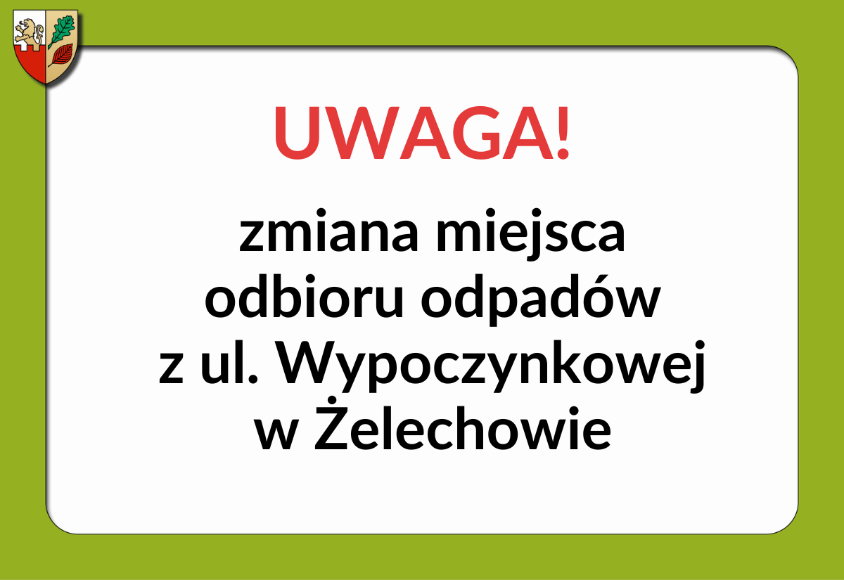 UWAGA ZMIANA MIEJSCA ODBIORU DPADÓW - UL. WYPOCZYNKOWA, ŻELECHÓW