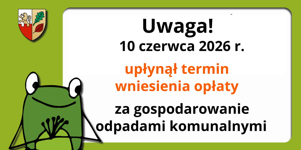 Uwaga! Upłynął termin wniesienia opłaty za gospodarowanie odpadami komunalnymi za II kwartał 2026 r.